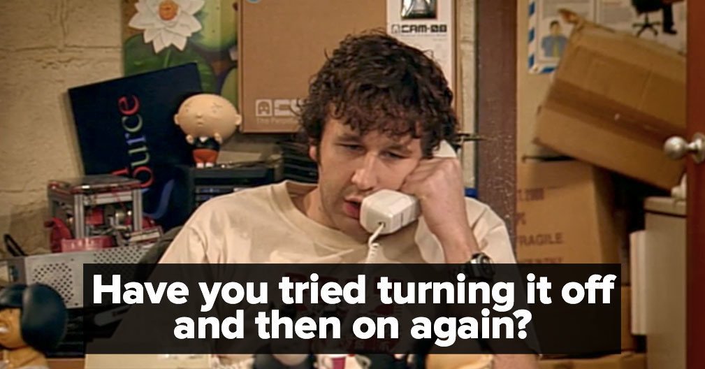 IT support asking 'Have you tried turning it off and then on again?'